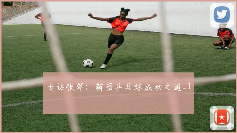 专访张军：解密乒乓球成功之道_1