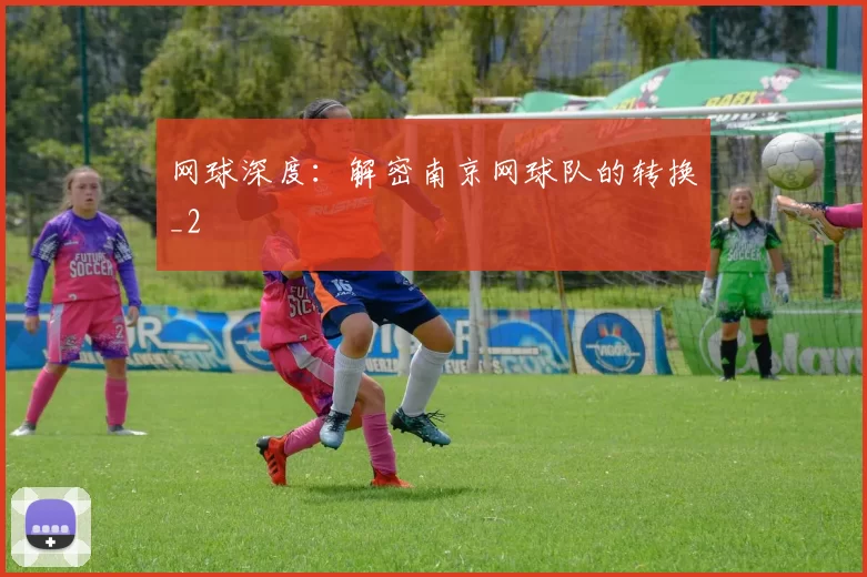 网球深度：解密南京网球队的转换_2