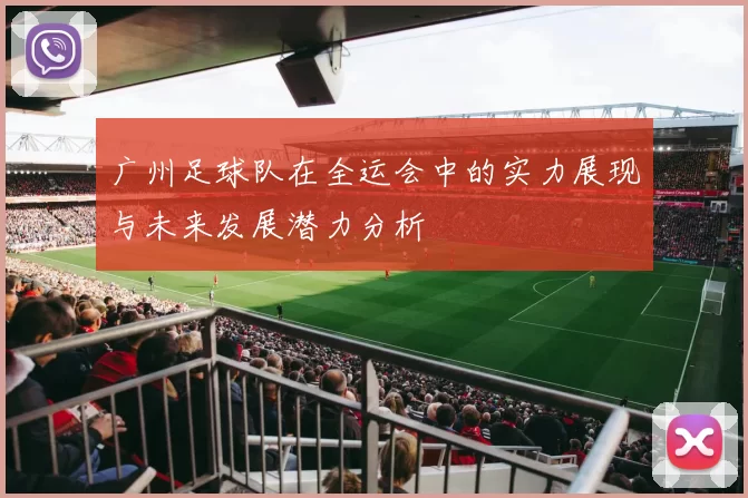 广州足球队在全运会中的实力展现与未来发展潜力分析