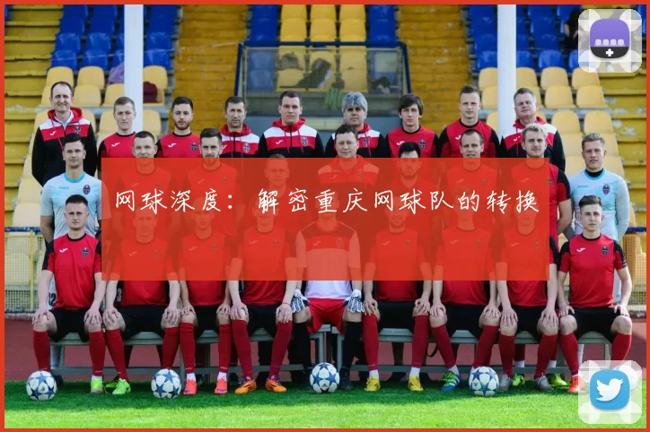 网球深度：解密重庆网球队的转换